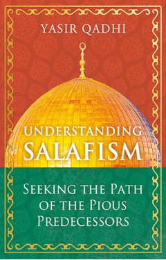 Understanding Salafism - Seeking the Path of the Pious Predecessors